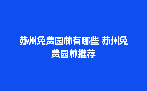 苏州免费园林有哪些 苏州免费园林推荐