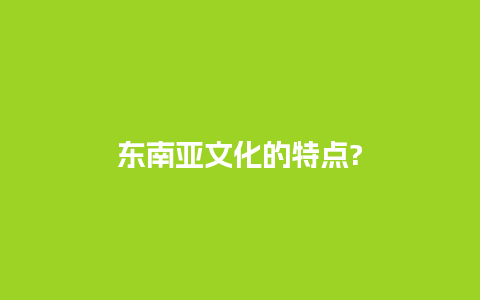 东南亚文化的特点?