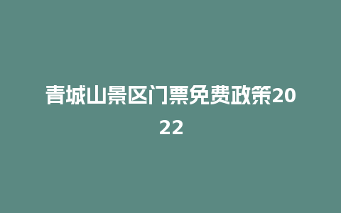 青城山景区门票免费政策2022