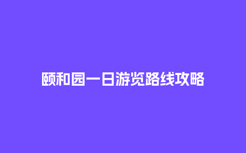 颐和园一日游览路线攻略