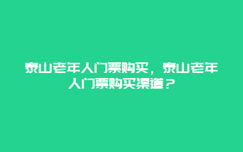 泰山老年人门票购买，泰山老年人门票购买渠道？