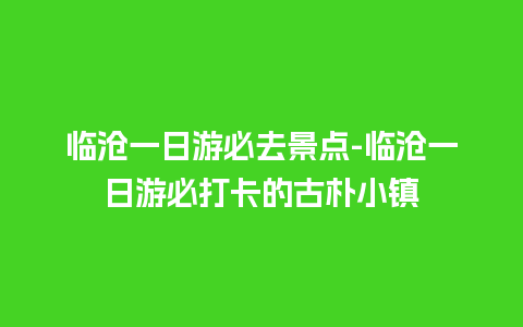 临沧一日游必去景点-临沧一日游必打卡的古朴小镇