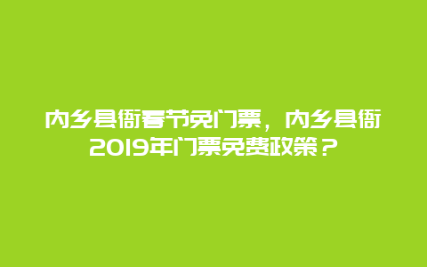 内乡县衙春节免门票，内乡县衙2024年门票免费政策？