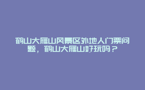 鹤山大雁山风景区外地人门票问题，鹤山大雁山好玩吗？