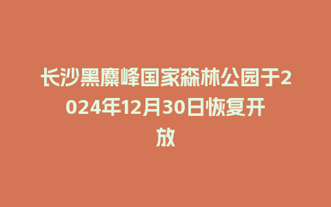 长沙黑麋峰国家森林公园于2024年12月30日恢复开放