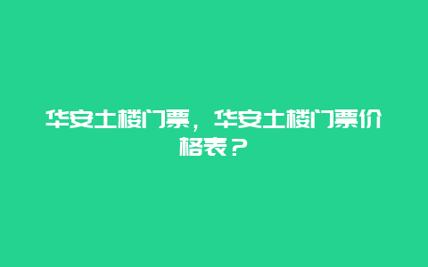 华安土楼门票，华安土楼门票价格表？