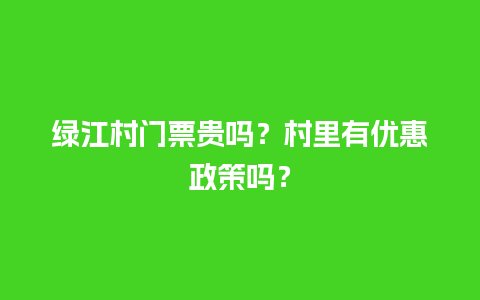 绿江村门票贵吗？村里有优惠政策吗？