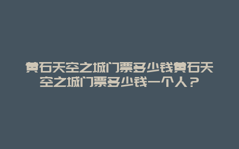 黄石天空之城门票多少钱黄石天空之城门票多少钱一个人？