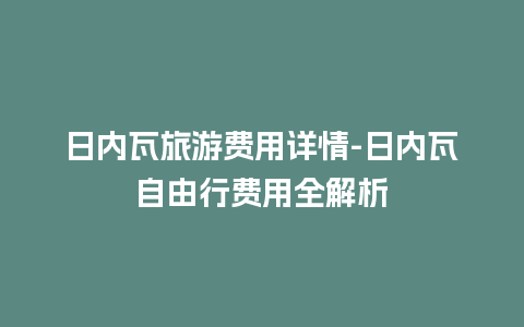 日内瓦旅游费用详情-日内瓦自由行费用全解析