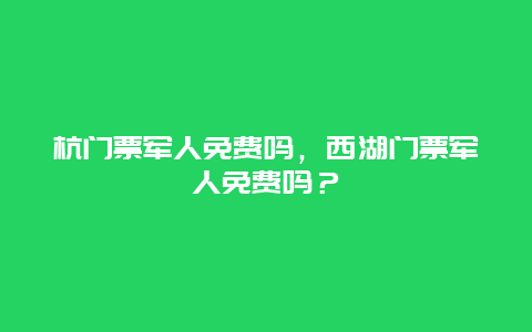 杭门票军人免费吗，西湖门票军人免费吗？