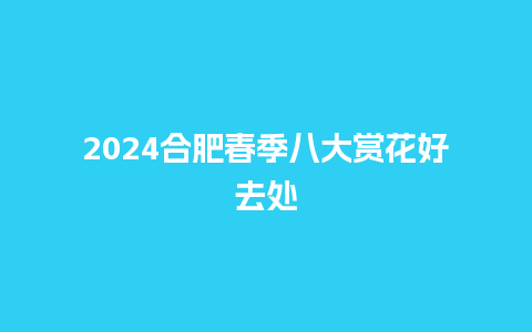 2024合肥春季八大赏花好去处