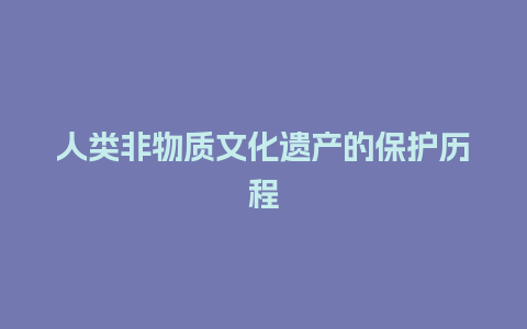 人类非物质文化遗产的保护历程