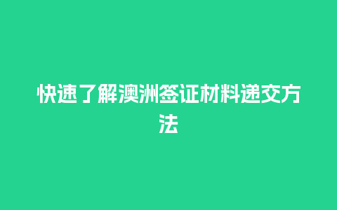 快速了解澳洲签证材料递交方法