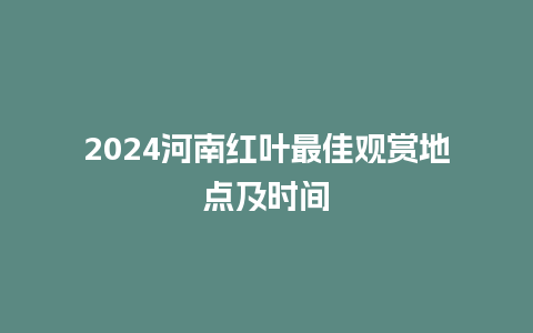 2024河南红叶最佳观赏地点及时间