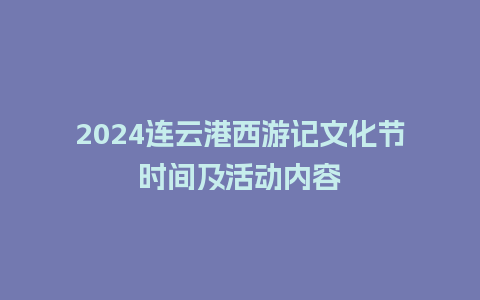 2024连云港西游记文化节时间及活动内容