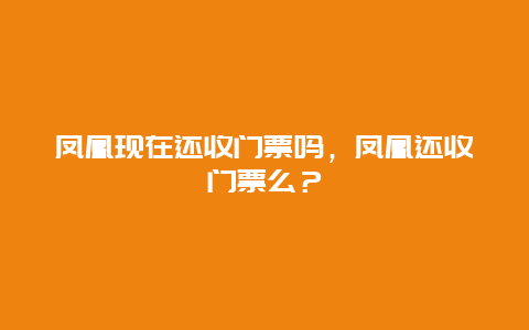 凤凰现在还收门票吗，凤凰还收门票么？