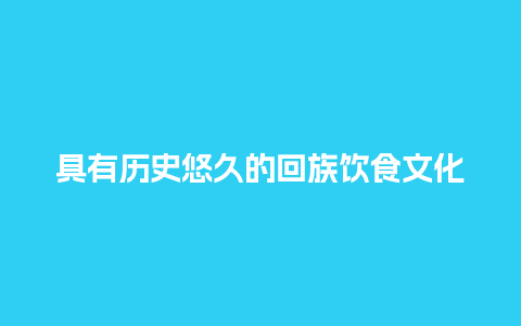 具有历史悠久的回族饮食文化