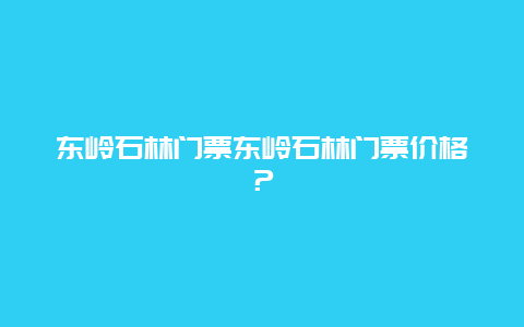 东岭石林门票东岭石林门票价格？