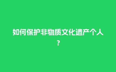 如何保护非物质文化遗产个人？