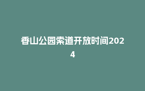 香山公园索道开放时间2024