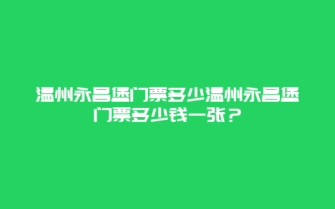 温州永昌堡门票多少温州永昌堡门票多少钱一张？