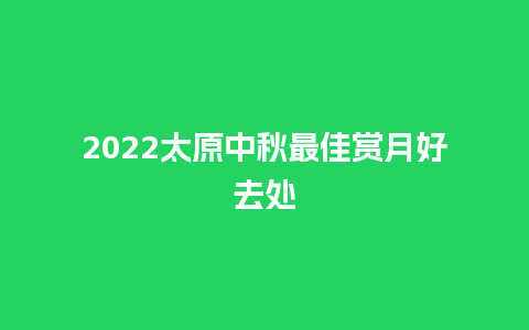 2024太原中秋最佳赏月好去处