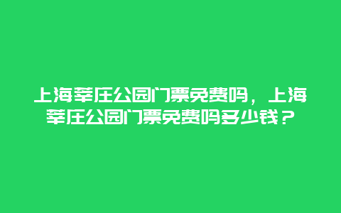 上海莘庄公园门票免费吗，上海莘庄公园门票免费吗多少钱？