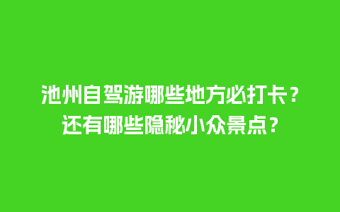 池州自驾游哪些地方必打卡？还有哪些隐秘小众景点？