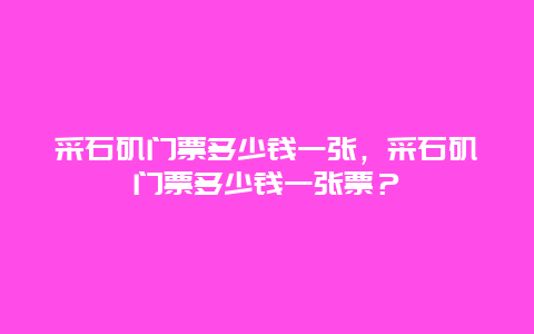 采石矶门票多少钱一张，采石矶门票多少钱一张票？