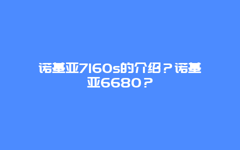 诺基亚7160s的介绍？诺基亚6680？