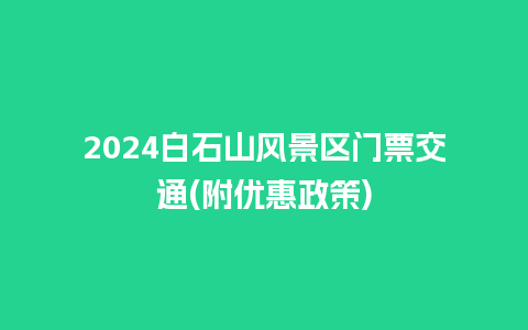 2024白石山风景区门票交通(附优惠政策)