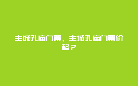 丰城孔庙门票，丰城孔庙门票价格？