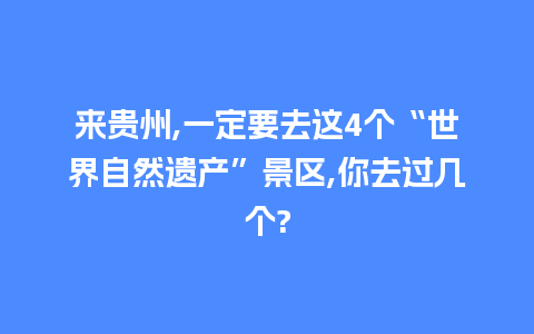 来贵州,一定要去这4个“世界自然遗产”景区,你去过几个?