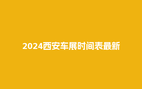 2024西安车展时间表最新