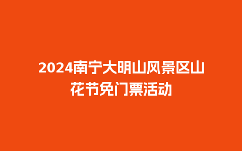 2024南宁大明山风景区山花节免门票活动