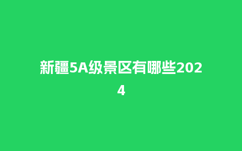 新疆5A级景区有哪些2024