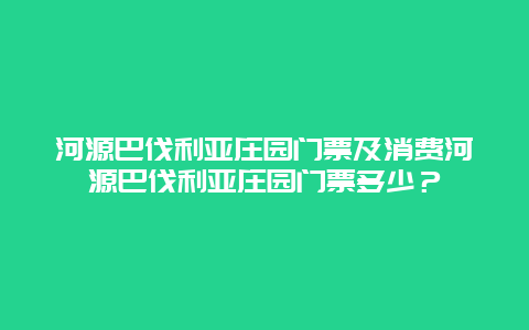 河源巴伐利亚庄园门票及消费河源巴伐利亚庄园门票多少？