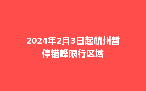 2024年2月3日起杭州暂停错峰限行区域