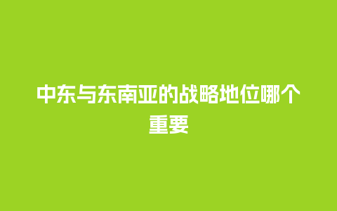 中东与东南亚的战略地位哪个重要