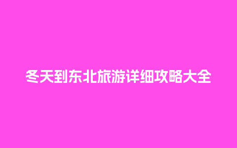 冬天到东北旅游详细攻略大全