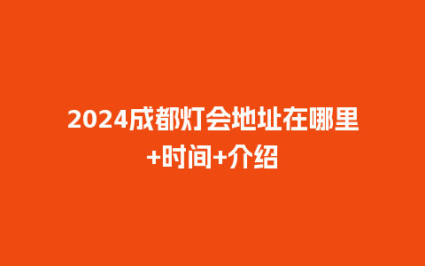 2024成都灯会地址在哪里+时间+介绍