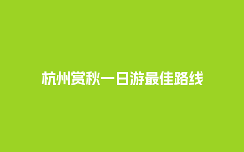 杭州赏秋一日游最佳路线