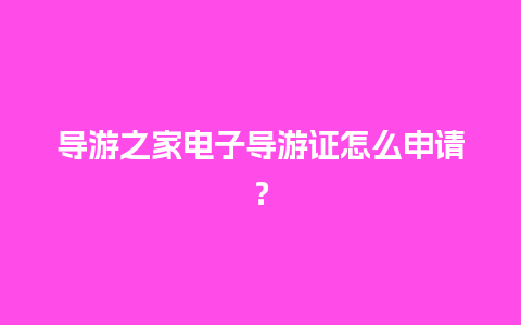 导游之家电子导游证怎么申请？