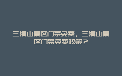 三清山景区门票免费，三清山景区门票免费政策？