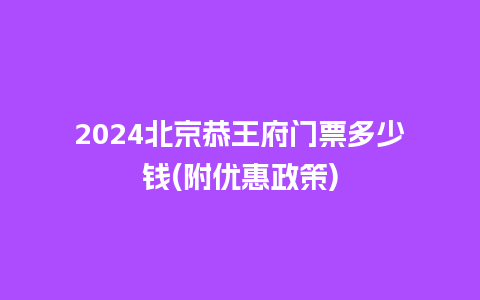 2024北京恭王府门票多少钱(附优惠政策)