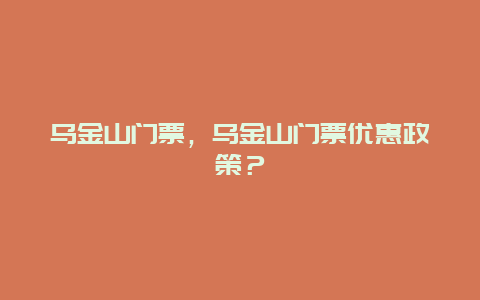 乌金山门票，乌金山门票优惠政策？