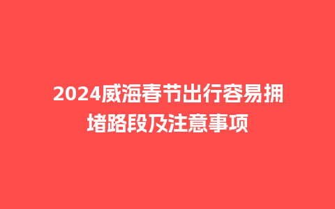 2024威海春节出行容易拥堵路段及注意事项