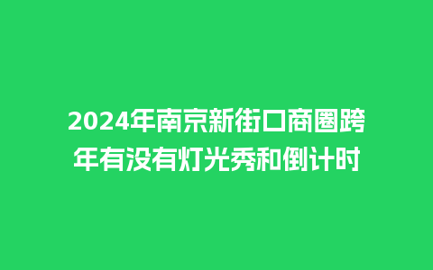 2024年南京新街口商圈跨年有没有灯光秀和倒计时