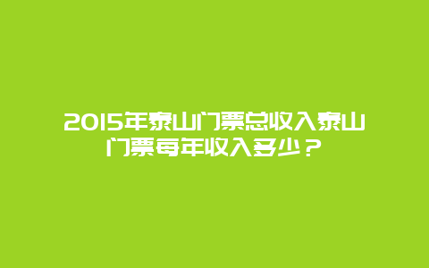 2024年泰山门票总收入泰山门票每年收入多少？