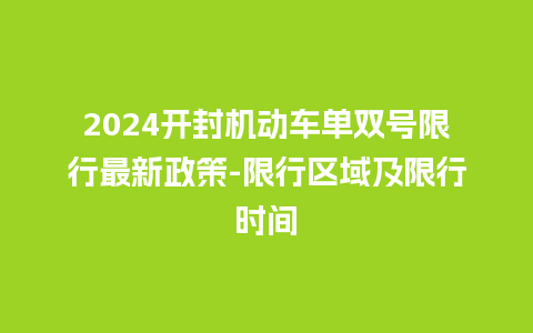 2024开封机动车单双号限行最新政策-限行区域及限行时间